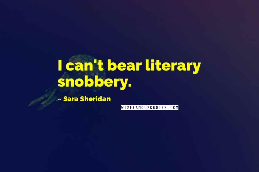 Sara Sheridan Quotes: I can't bear literary snobbery.