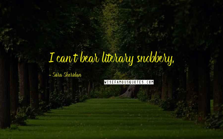 Sara Sheridan Quotes: I can't bear literary snobbery.