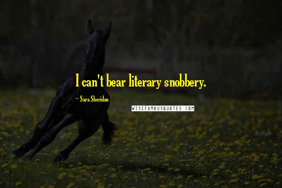 Sara Sheridan Quotes: I can't bear literary snobbery.