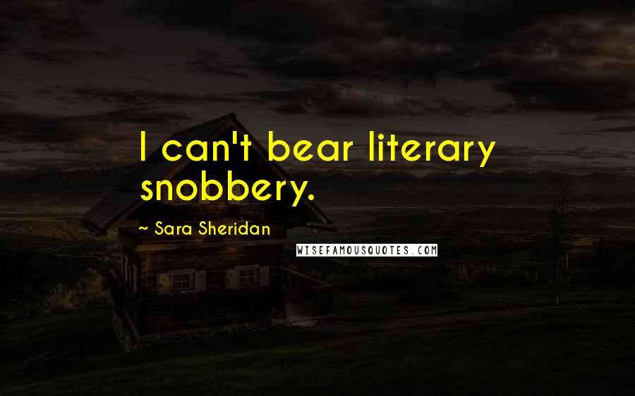 Sara Sheridan Quotes: I can't bear literary snobbery.