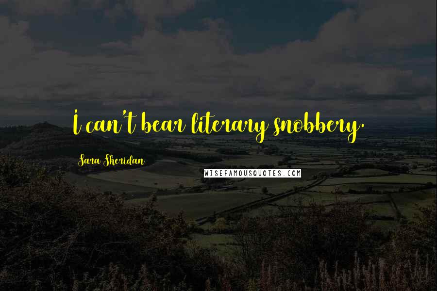 Sara Sheridan Quotes: I can't bear literary snobbery.