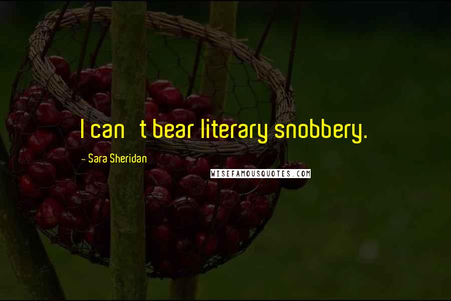 Sara Sheridan Quotes: I can't bear literary snobbery.