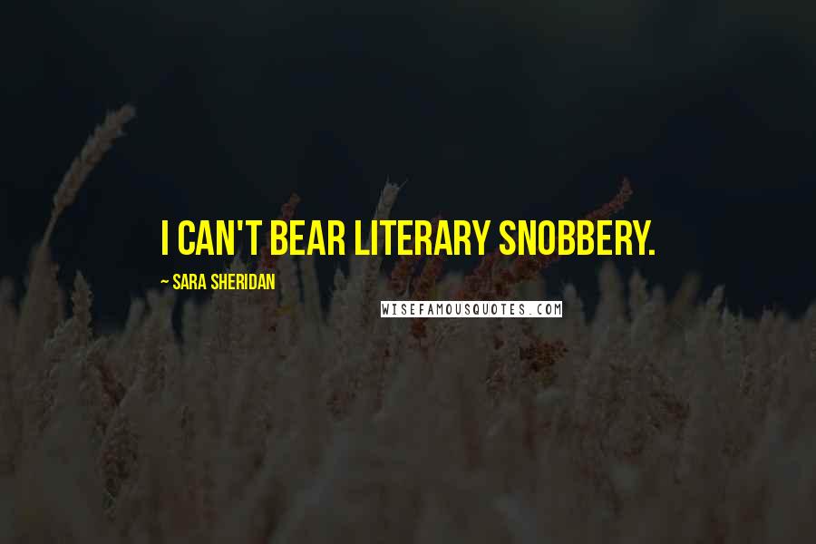 Sara Sheridan Quotes: I can't bear literary snobbery.