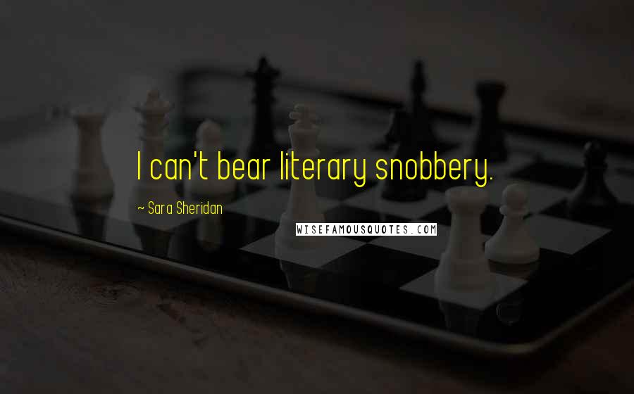 Sara Sheridan Quotes: I can't bear literary snobbery.