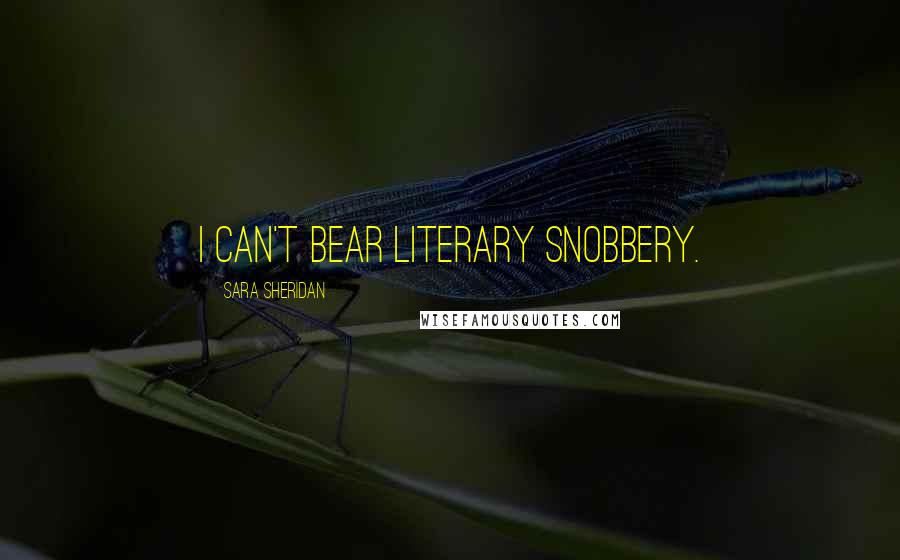 Sara Sheridan Quotes: I can't bear literary snobbery.