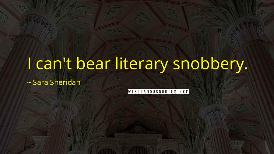 Sara Sheridan Quotes: I can't bear literary snobbery.