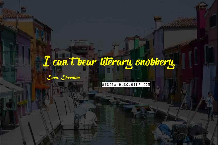 Sara Sheridan Quotes: I can't bear literary snobbery.