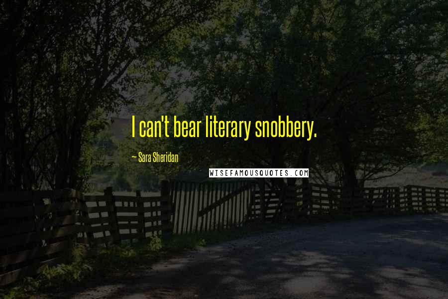 Sara Sheridan Quotes: I can't bear literary snobbery.