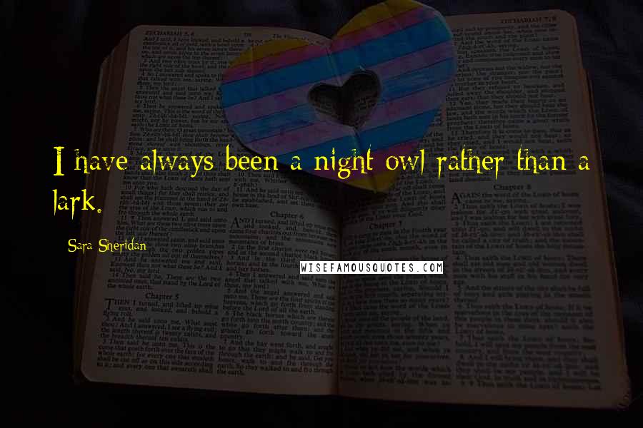 Sara Sheridan Quotes: I have always been a night owl rather than a lark.