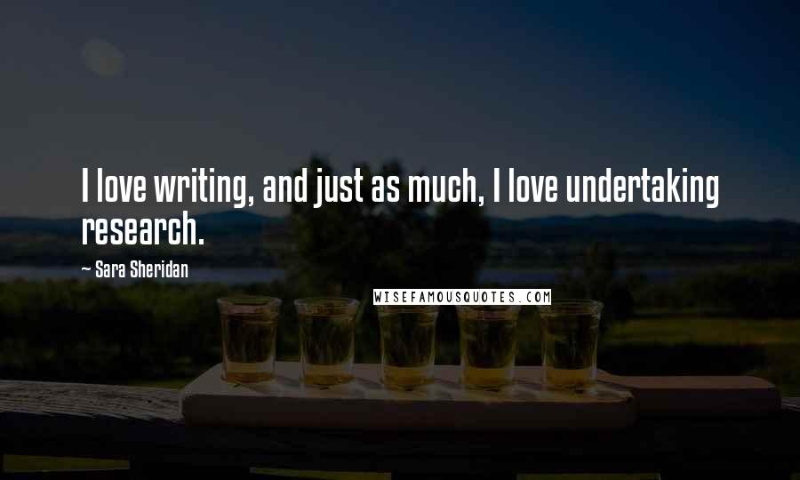 Sara Sheridan Quotes: I love writing, and just as much, I love undertaking research.