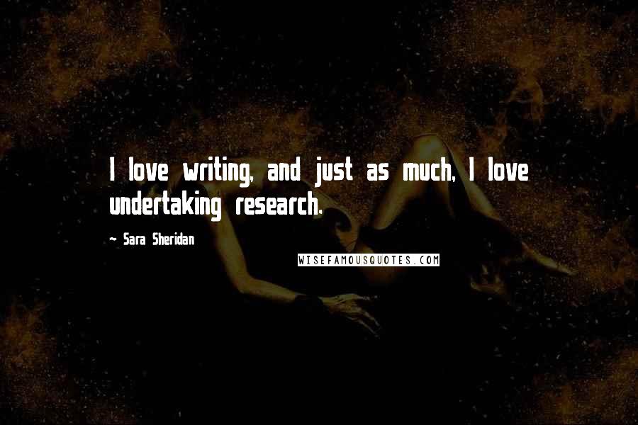 Sara Sheridan Quotes: I love writing, and just as much, I love undertaking research.