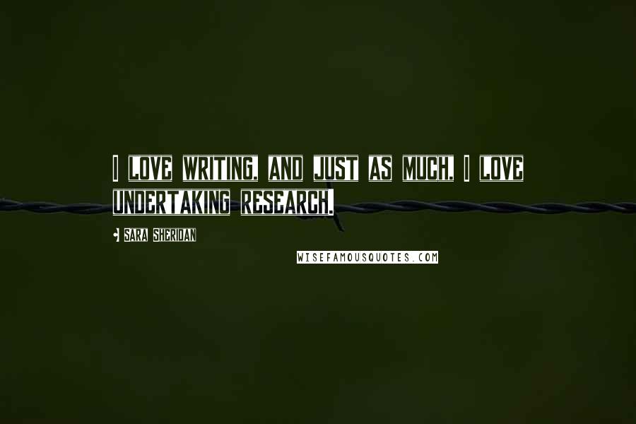 Sara Sheridan Quotes: I love writing, and just as much, I love undertaking research.