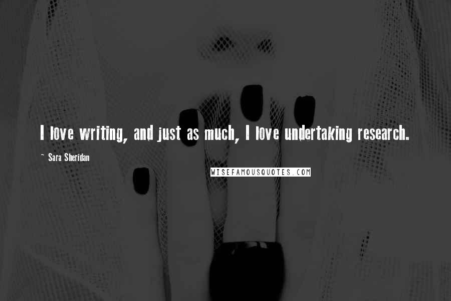 Sara Sheridan Quotes: I love writing, and just as much, I love undertaking research.