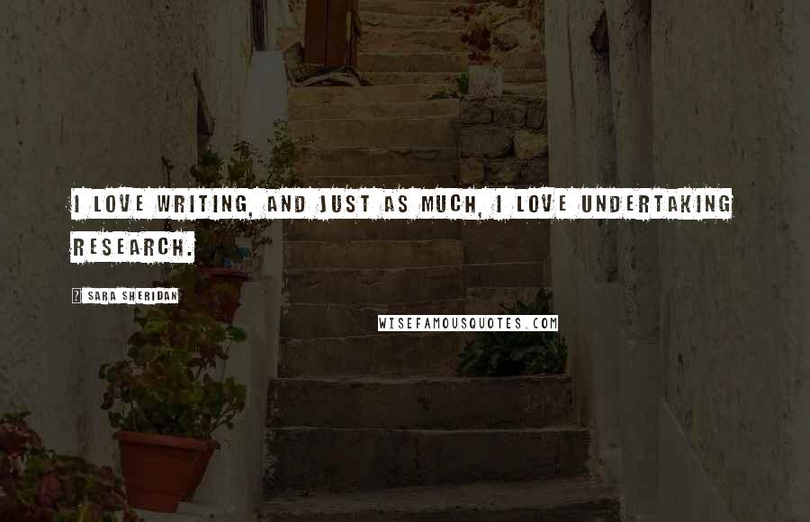 Sara Sheridan Quotes: I love writing, and just as much, I love undertaking research.