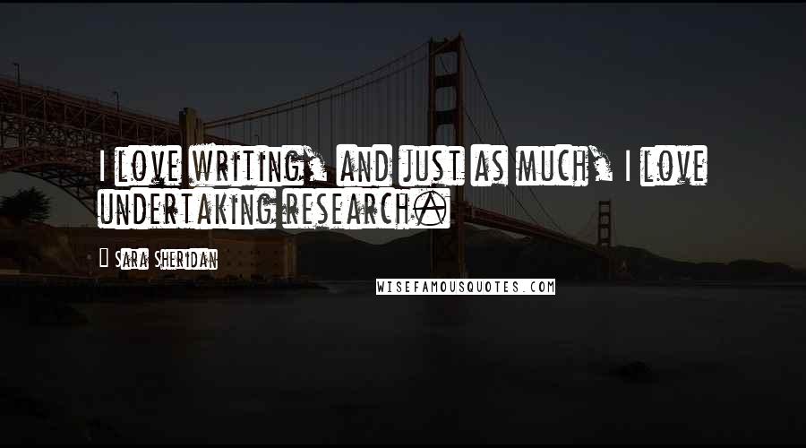 Sara Sheridan Quotes: I love writing, and just as much, I love undertaking research.