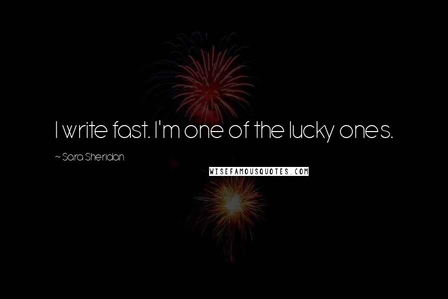 Sara Sheridan Quotes: I write fast. I'm one of the lucky ones.