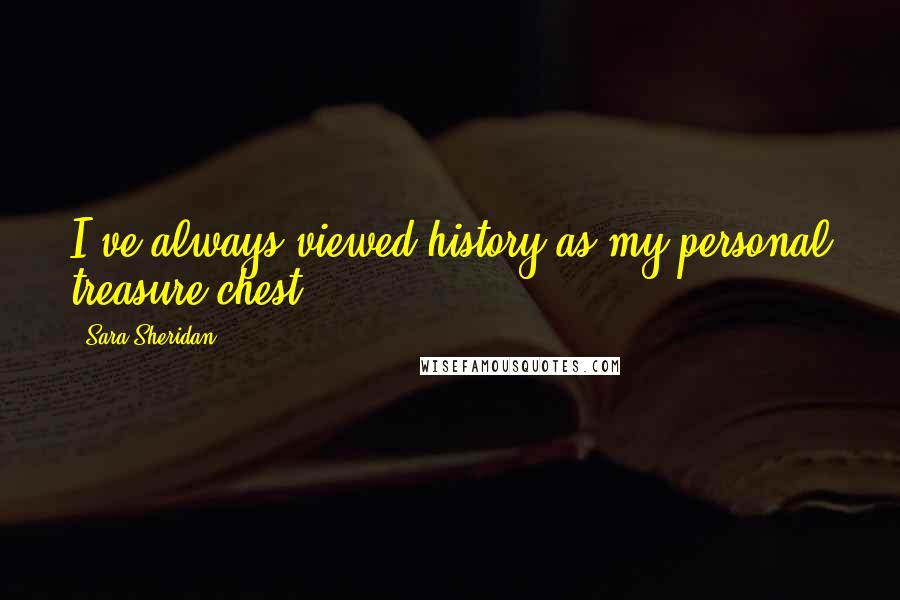 Sara Sheridan Quotes: I've always viewed history as my personal treasure chest.