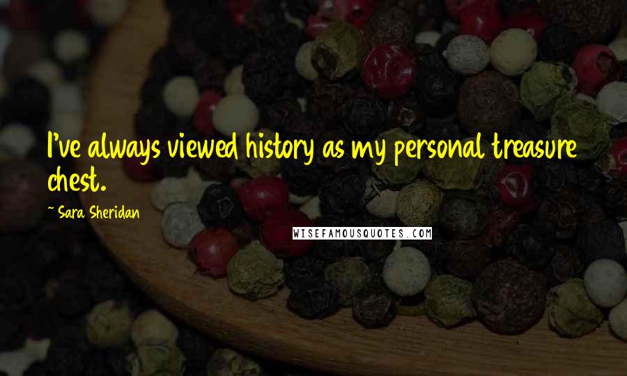 Sara Sheridan Quotes: I've always viewed history as my personal treasure chest.