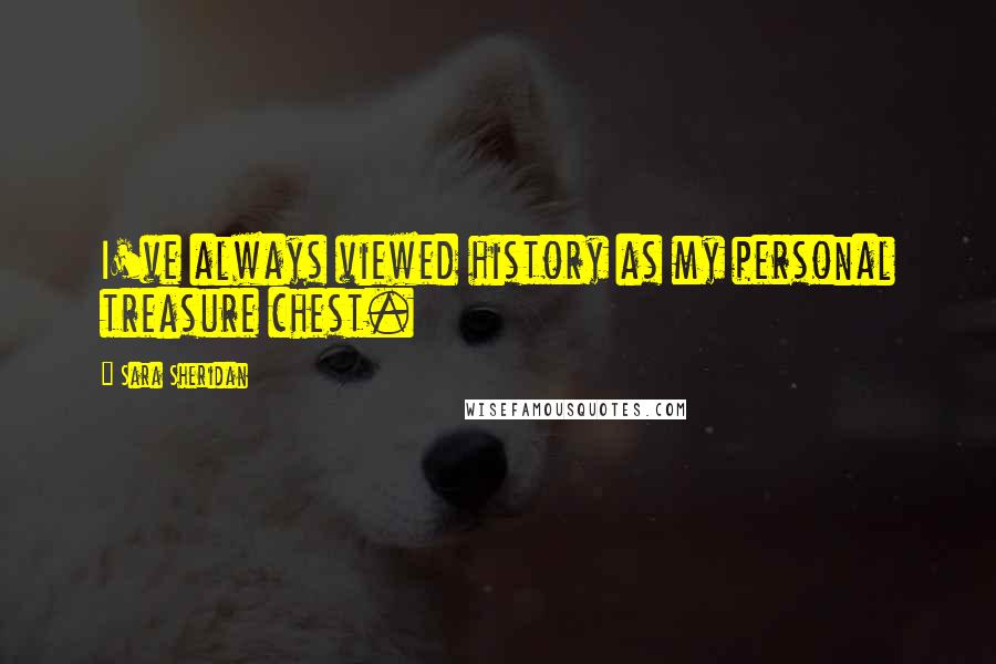 Sara Sheridan Quotes: I've always viewed history as my personal treasure chest.