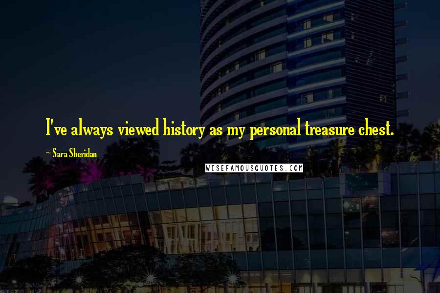 Sara Sheridan Quotes: I've always viewed history as my personal treasure chest.