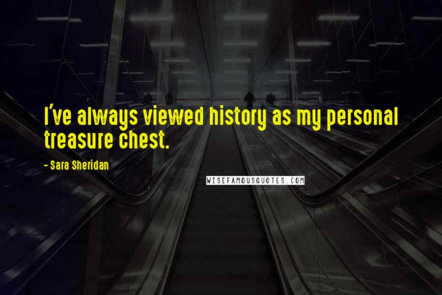 Sara Sheridan Quotes: I've always viewed history as my personal treasure chest.