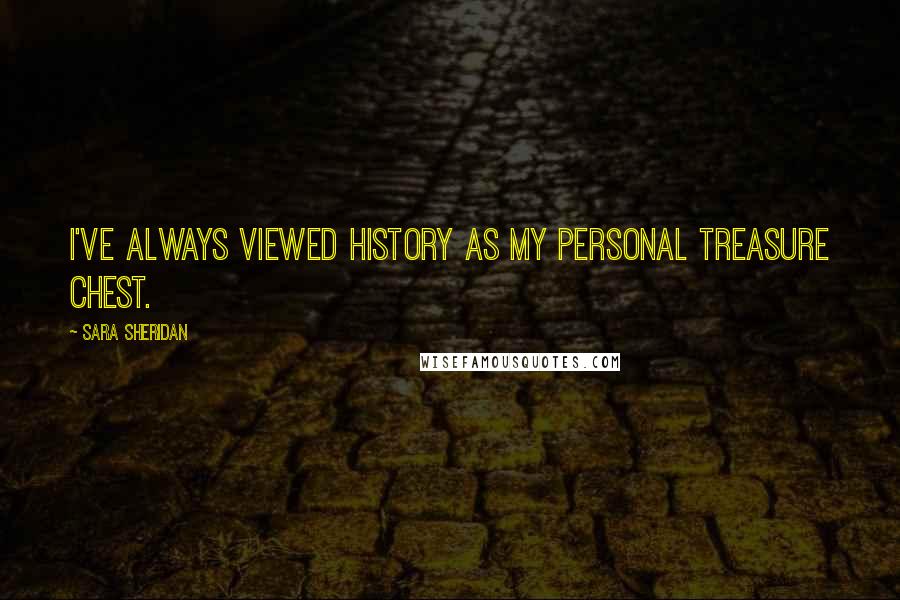 Sara Sheridan Quotes: I've always viewed history as my personal treasure chest.