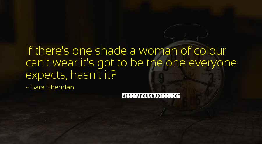 Sara Sheridan Quotes: If there's one shade a woman of colour can't wear it's got to be the one everyone expects, hasn't it?