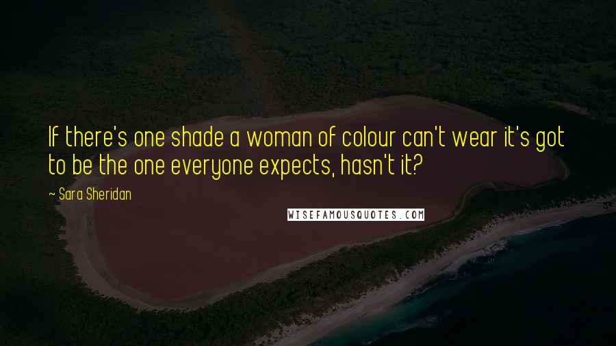 Sara Sheridan Quotes: If there's one shade a woman of colour can't wear it's got to be the one everyone expects, hasn't it?