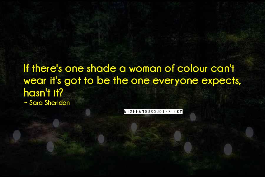 Sara Sheridan Quotes: If there's one shade a woman of colour can't wear it's got to be the one everyone expects, hasn't it?
