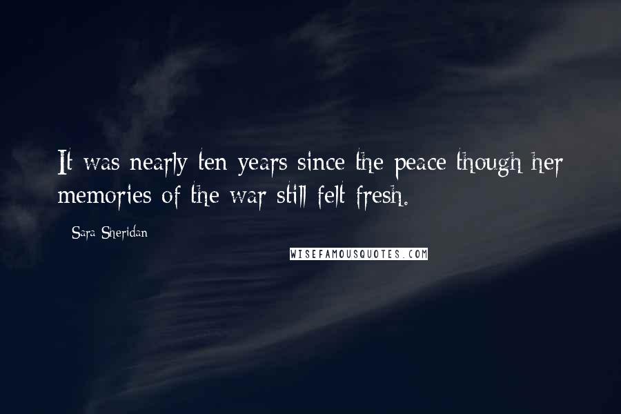 Sara Sheridan Quotes: It was nearly ten years since the peace though her memories of the war still felt fresh.