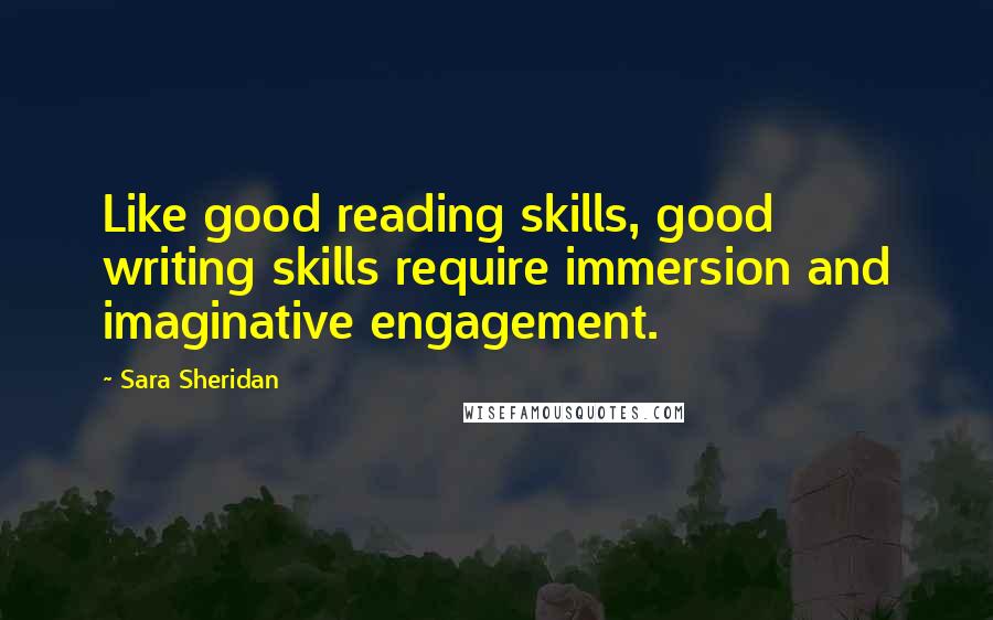 Sara Sheridan Quotes: Like good reading skills, good writing skills require immersion and imaginative engagement.