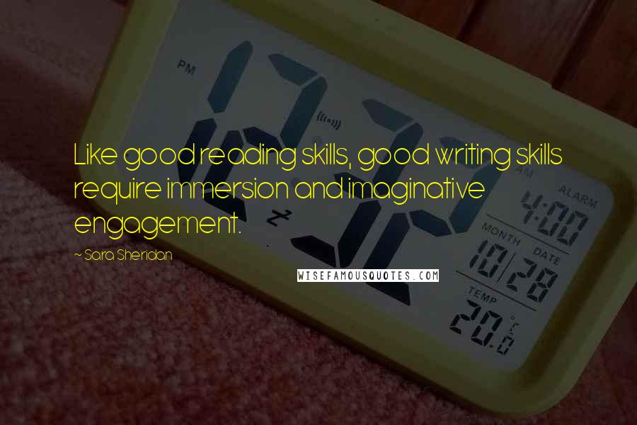 Sara Sheridan Quotes: Like good reading skills, good writing skills require immersion and imaginative engagement.