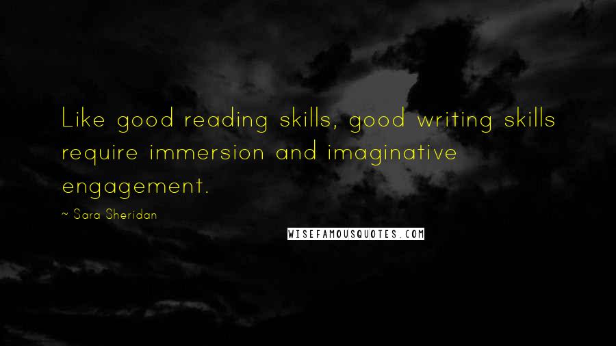 Sara Sheridan Quotes: Like good reading skills, good writing skills require immersion and imaginative engagement.