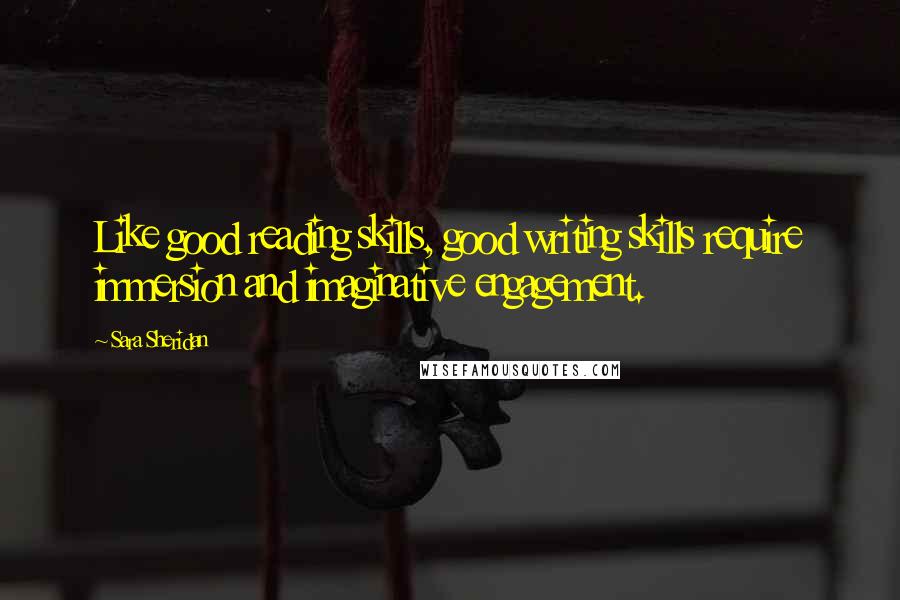 Sara Sheridan Quotes: Like good reading skills, good writing skills require immersion and imaginative engagement.