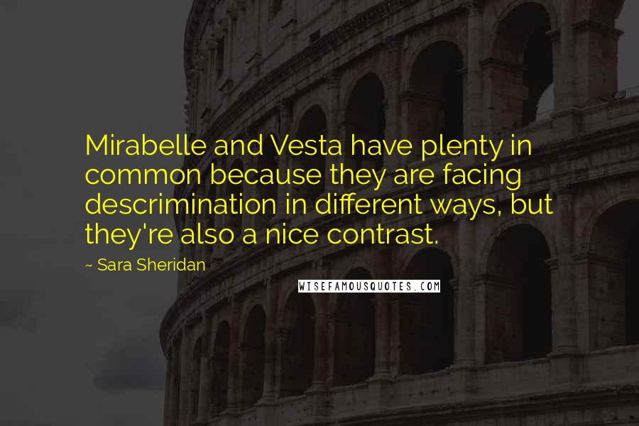 Sara Sheridan Quotes: Mirabelle and Vesta have plenty in common because they are facing descrimination in different ways, but they're also a nice contrast.