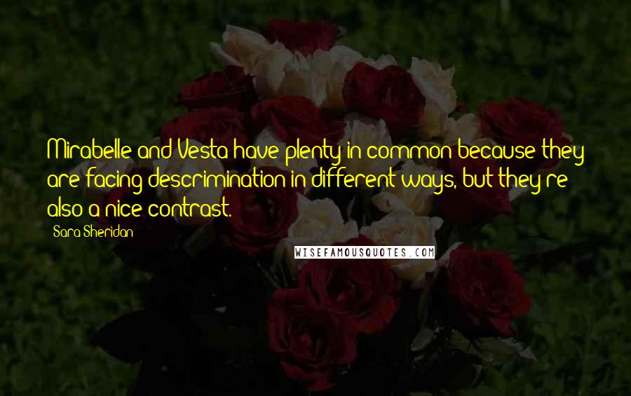 Sara Sheridan Quotes: Mirabelle and Vesta have plenty in common because they are facing descrimination in different ways, but they're also a nice contrast.