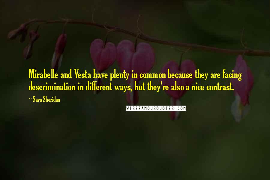 Sara Sheridan Quotes: Mirabelle and Vesta have plenty in common because they are facing descrimination in different ways, but they're also a nice contrast.