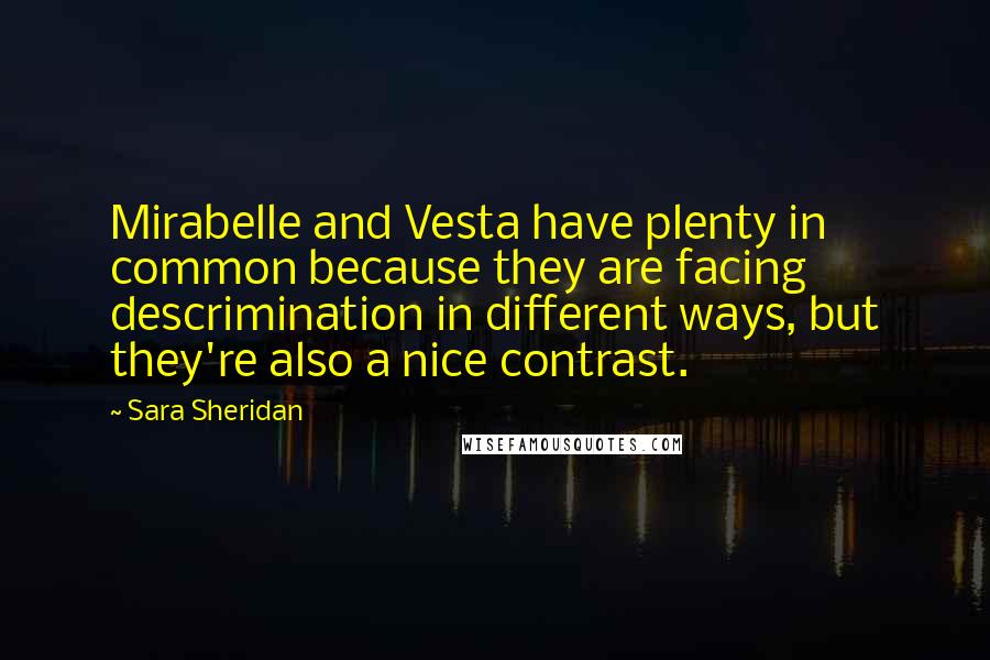 Sara Sheridan Quotes: Mirabelle and Vesta have plenty in common because they are facing descrimination in different ways, but they're also a nice contrast.