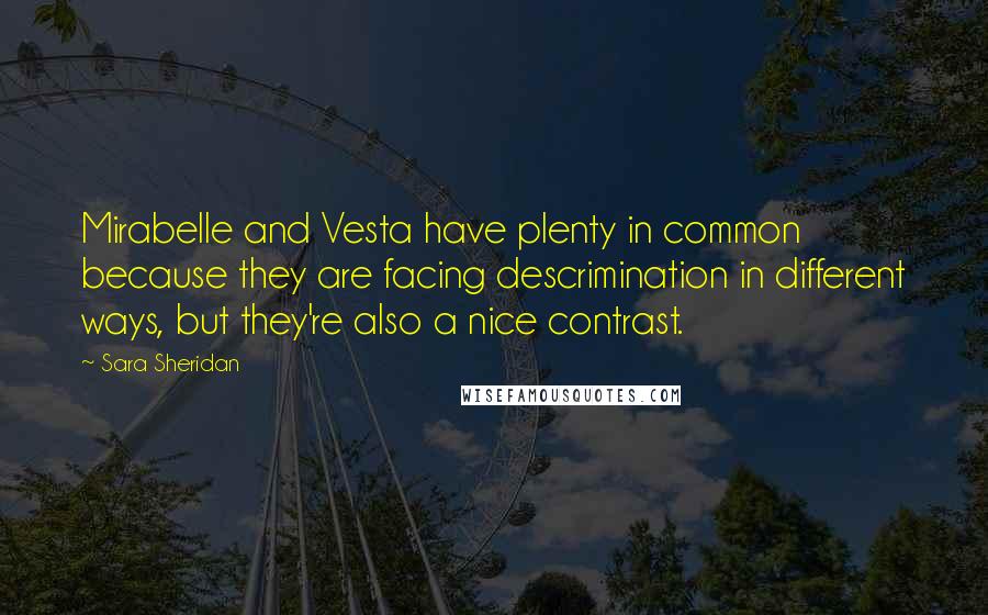 Sara Sheridan Quotes: Mirabelle and Vesta have plenty in common because they are facing descrimination in different ways, but they're also a nice contrast.