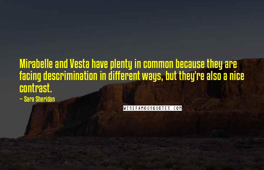 Sara Sheridan Quotes: Mirabelle and Vesta have plenty in common because they are facing descrimination in different ways, but they're also a nice contrast.