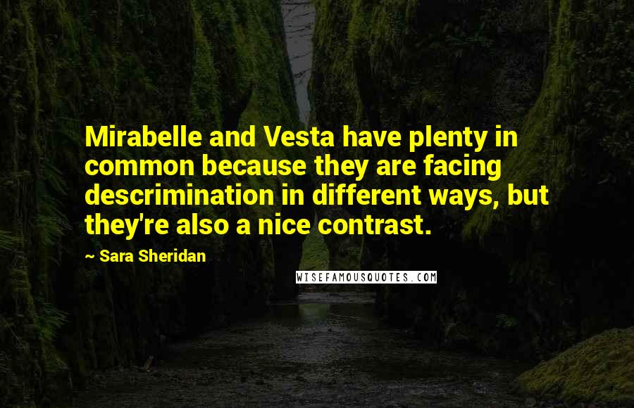 Sara Sheridan Quotes: Mirabelle and Vesta have plenty in common because they are facing descrimination in different ways, but they're also a nice contrast.