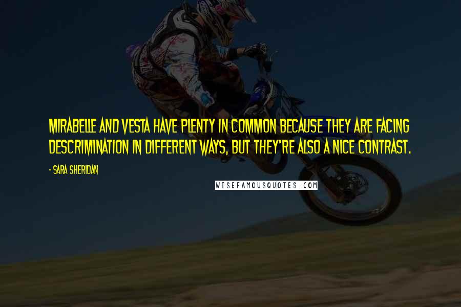 Sara Sheridan Quotes: Mirabelle and Vesta have plenty in common because they are facing descrimination in different ways, but they're also a nice contrast.