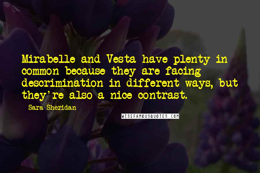 Sara Sheridan Quotes: Mirabelle and Vesta have plenty in common because they are facing descrimination in different ways, but they're also a nice contrast.