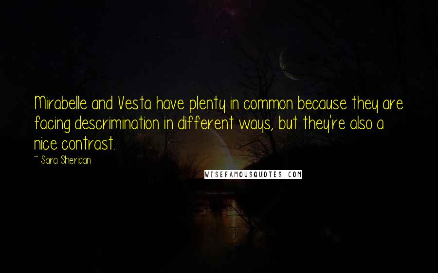 Sara Sheridan Quotes: Mirabelle and Vesta have plenty in common because they are facing descrimination in different ways, but they're also a nice contrast.