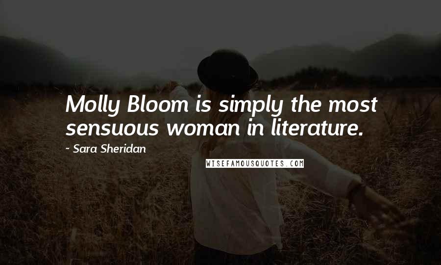 Sara Sheridan Quotes: Molly Bloom is simply the most sensuous woman in literature.