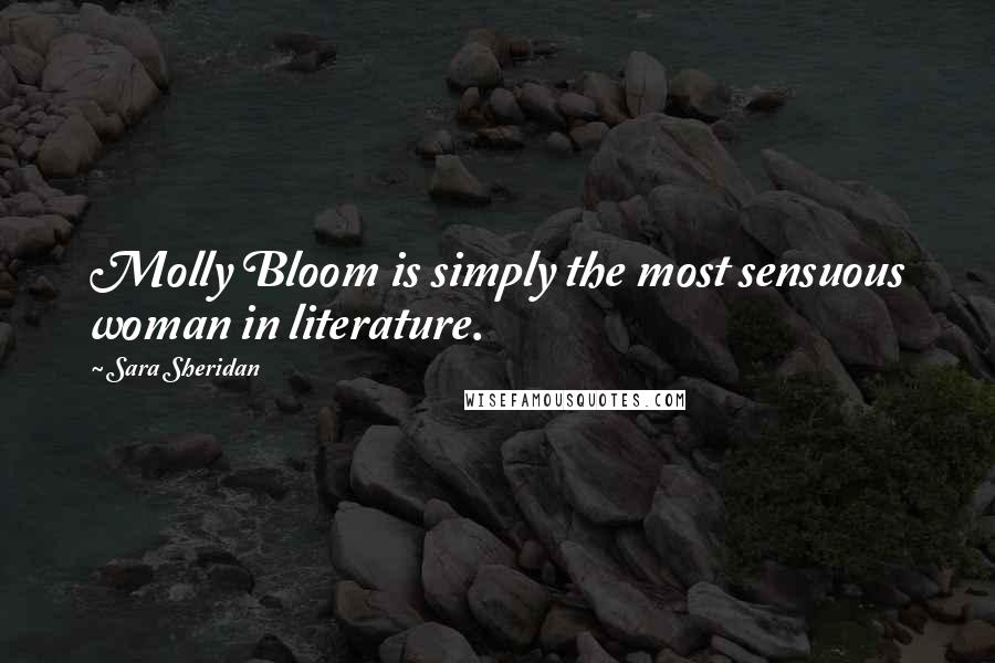 Sara Sheridan Quotes: Molly Bloom is simply the most sensuous woman in literature.