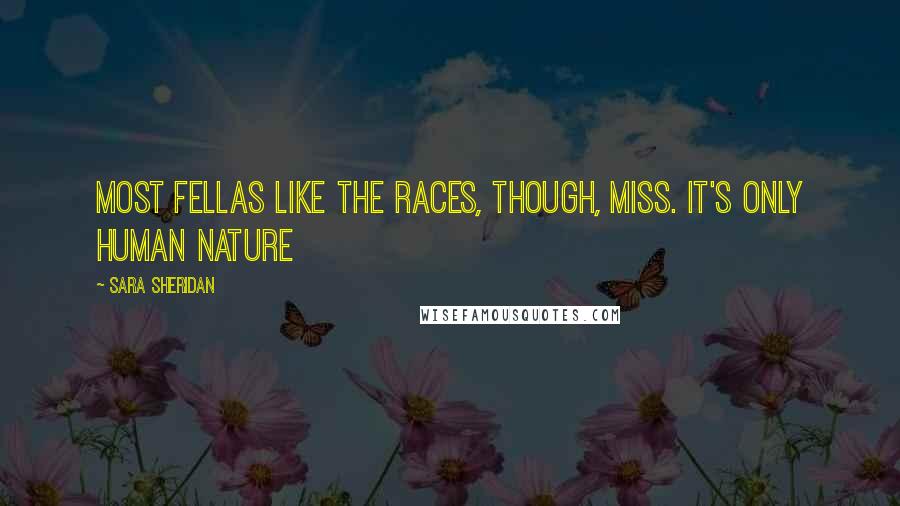 Sara Sheridan Quotes: Most fellas like the races, though, Miss. It's only human nature