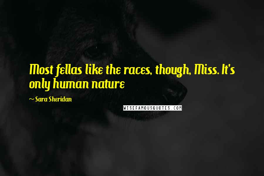 Sara Sheridan Quotes: Most fellas like the races, though, Miss. It's only human nature