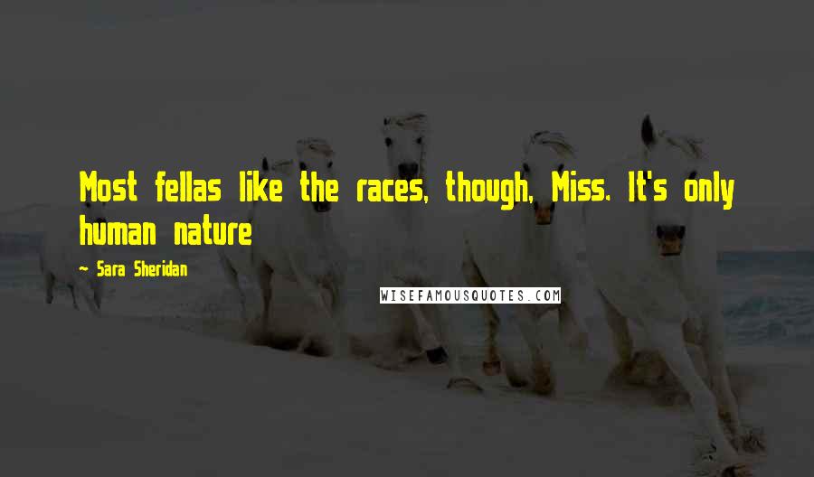 Sara Sheridan Quotes: Most fellas like the races, though, Miss. It's only human nature