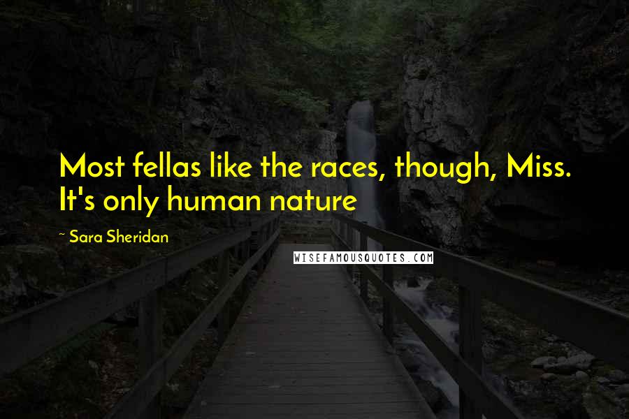 Sara Sheridan Quotes: Most fellas like the races, though, Miss. It's only human nature